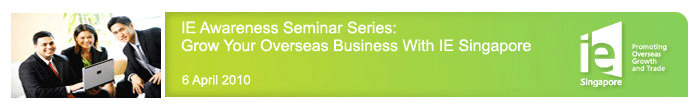IE Awareness Seminar Series: Grow Your Overseas Business with IE Singapore on 6 April 2010